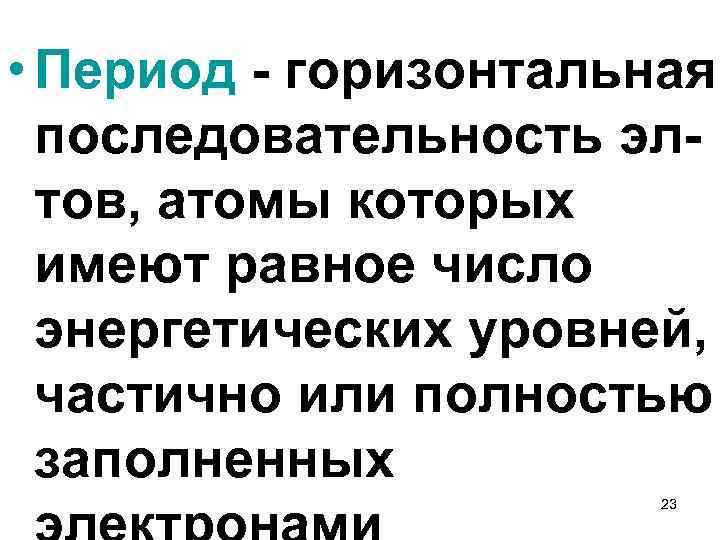  • Период - горизонтальная последовательность элтов, атомы которых имеют равное число энергетических уровней,