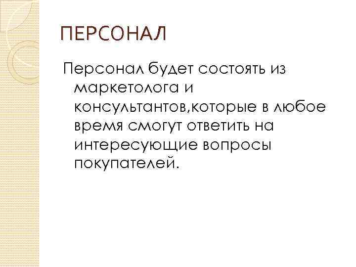 ПЕРСОНАЛ Персонал будет состоять из маркетолога и консультантов, которые в любое время смогут ответить