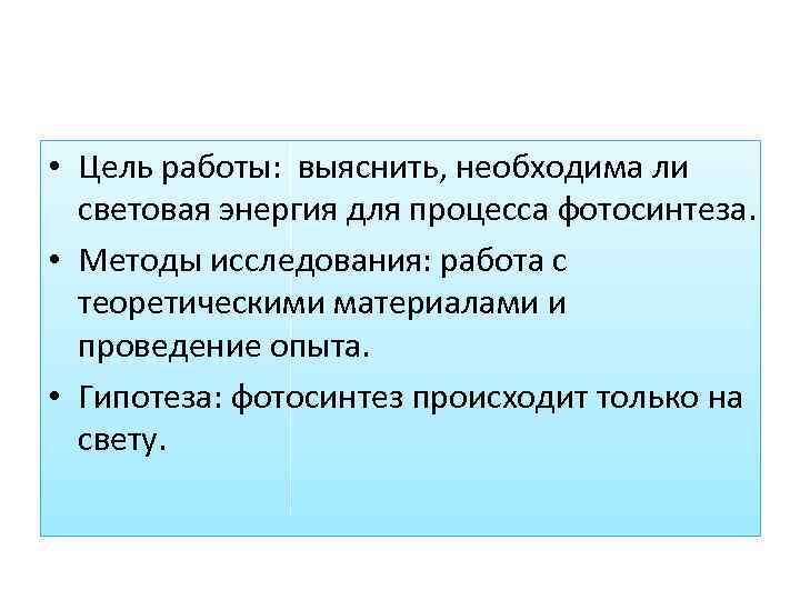  • Цель работы: выяснить, необходима ли световая энергия для процесса фотосинтеза. • Методы
