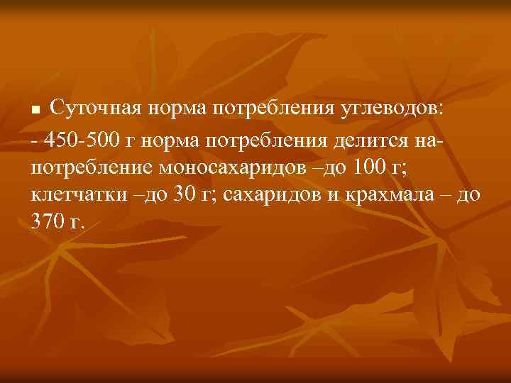 Суточная норма потребления углеводов: - 450 -500 г норма потребления делится напотребление моносахаридов –до