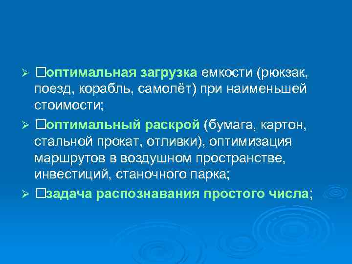  оптимальная загрузка емкости (рюкзак, поезд, корабль, самолёт) при наименьшей стоимости; Ø оптимальный раскрой