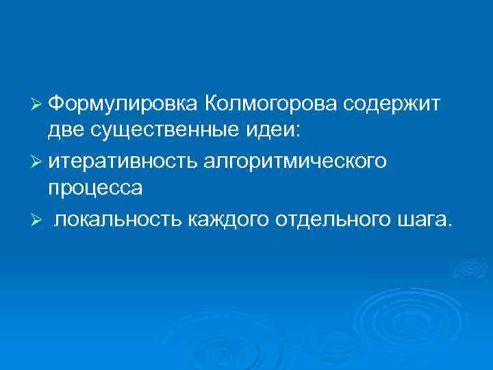Ø Формулировка Колмогорова содержит две существенные идеи: Ø итеративность алгоритмического процесса Ø локальность каждого
