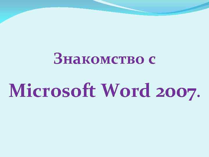 Знакомство с Microsoft Word 2007. 