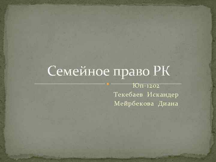 Семейное право РК Юп-1202 Текебаев Искандер Мейрбекова Диана 