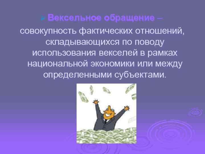 Ø Вексельное обращение – совокупность фактических отношений, складывающихся по поводу использования векселей в рамках