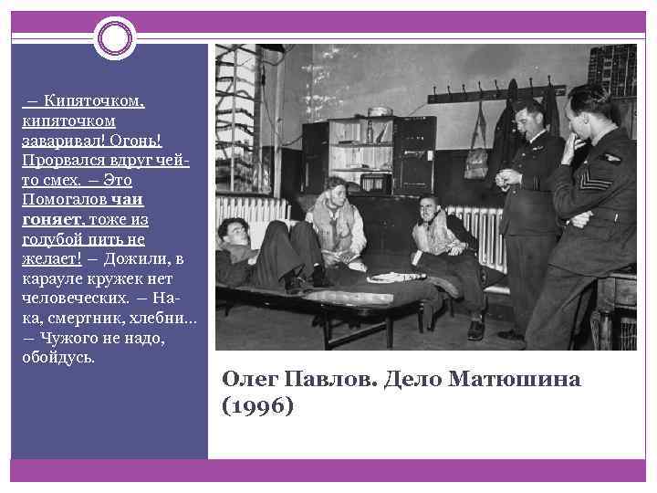  ― Кипяточком, кипяточком заваривал! Огонь! Прорвался вдруг чейто смех. ― Это Помогалов чаи