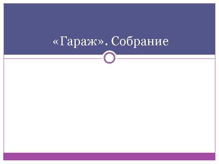  «Гараж» . Собрание 