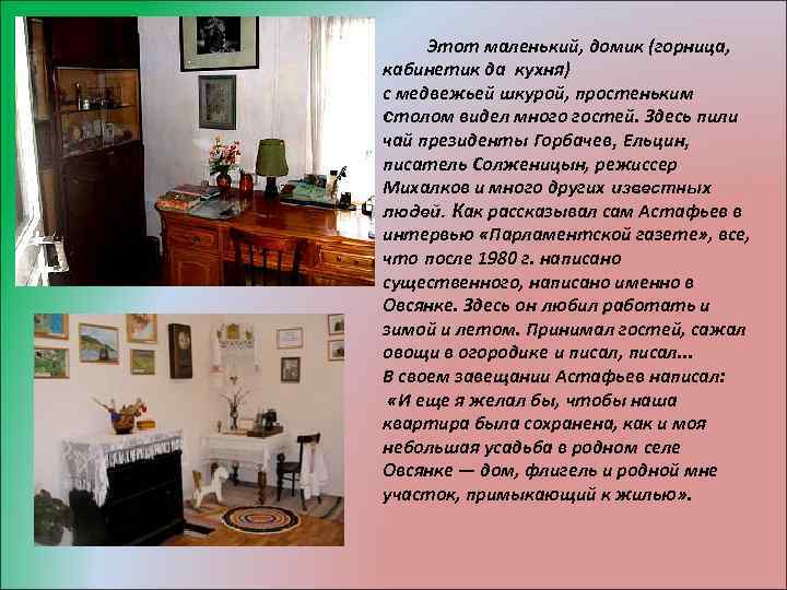  Этот маленький, домик (горница, кабинетик да кухня) с медвежьей шкурой, простеньким столом видел