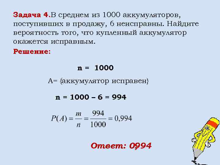 Задача 4. В среднем из 1000 аккумуляторов, поступивших в продажу, 6 неисправны. Найдите вероятность