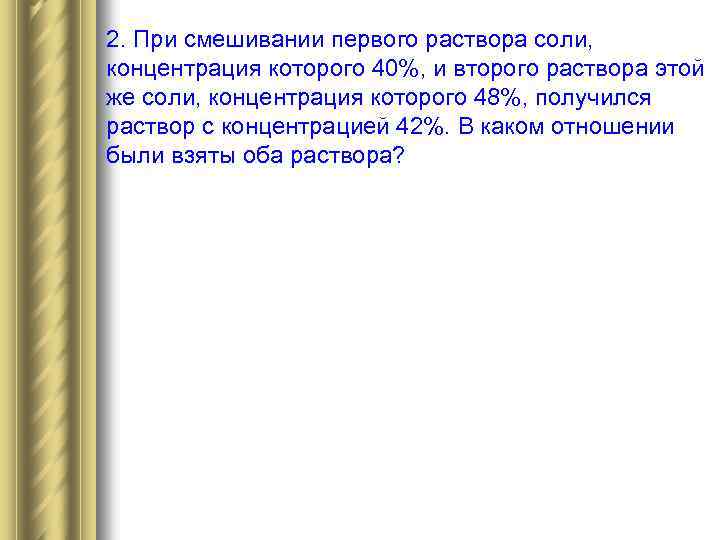 2. При смешивании первого раствора соли, концентрация которого 40%, и второго раствора этой же