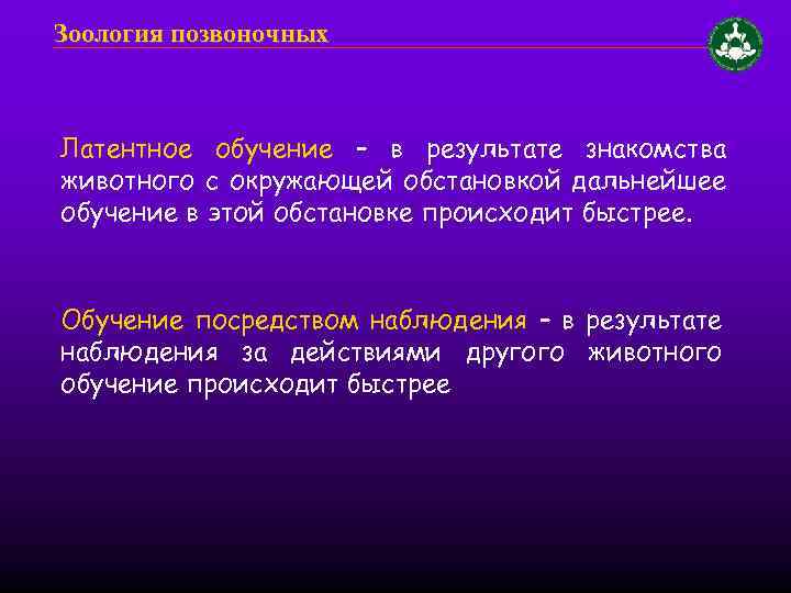 Зоология позвоночных Латентное обучение – в результате знакомства животного с окружающей обстановкой дальнейшее обучение