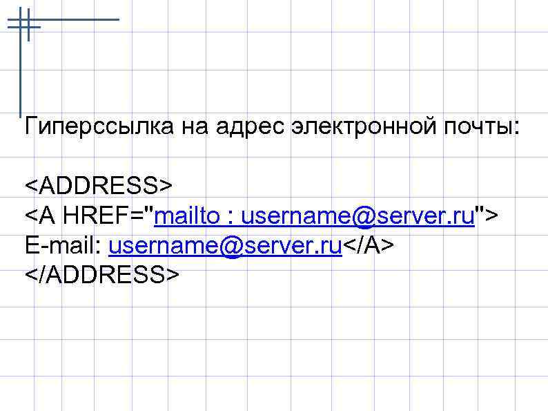 Гиперссылка на адрес электронной почты: <ADDRESS> <A HREF=''mailto : username@server. ru''> E-mail: username@server. ru</A>