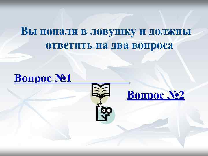 Вы попали в ловушку и должны ответить на два вопроса Вопрос № 1 Вопрос