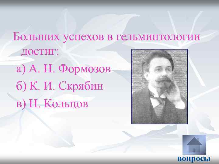 Больших успехов в гельминтологии достиг: а) А. Н. Формозов б) К. И. Скрябин в)