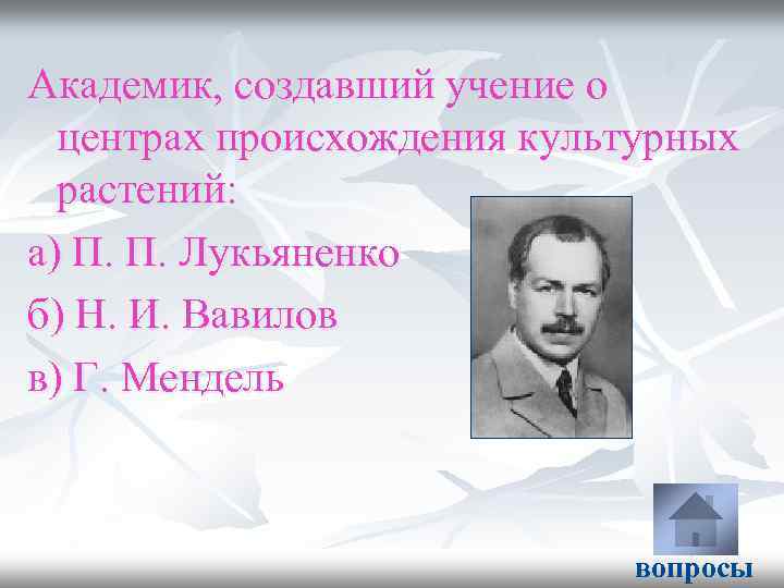 Академик, создавший учение о центрах происхождения культурных растений: а) П. П. Лукьяненко б) Н.