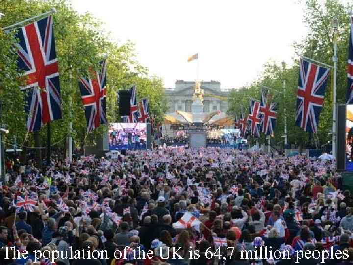 The population of the UK is 64, 7 million peoples 