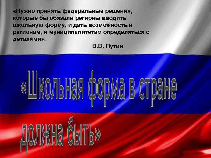  «Нужно принять федеральные решения, которые бы обязали регионы вводить школьную форму, и дать