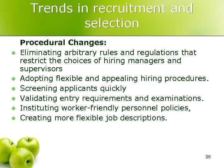 Trends in recruitment and selection l l l Procedural Changes: Eliminating arbitrary rules and