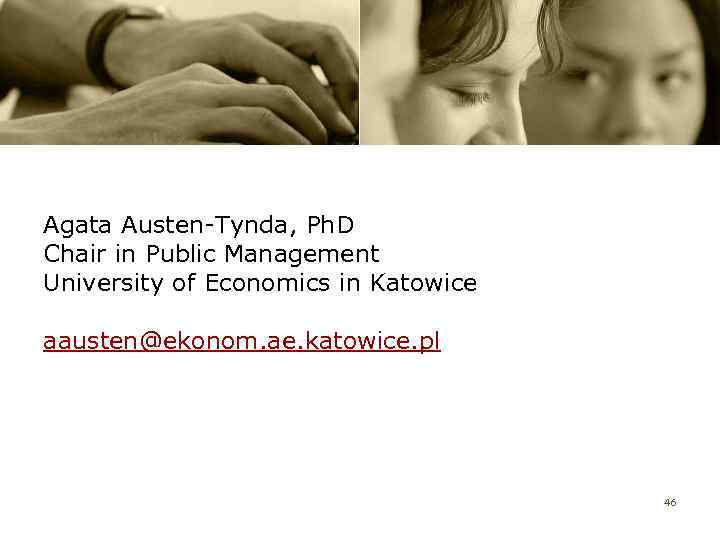 Agata Austen-Tynda, Ph. D Chair in Public Management University of Economics in Katowice aausten@ekonom.