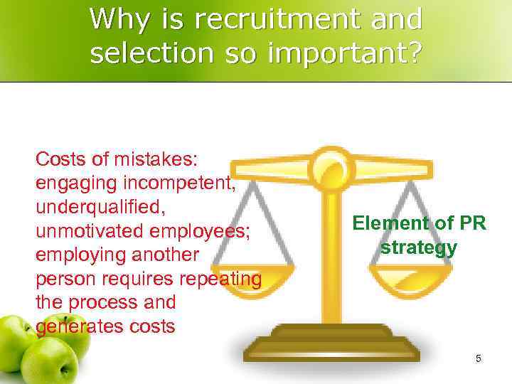 Why is recruitment and selection so important? Costs of mistakes: engaging incompetent, underqualified, unmotivated