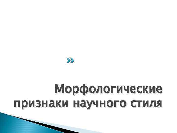 Морфологические признаки научного стиля 