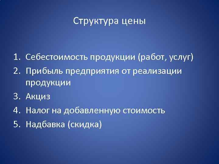 Структура цены 1. Себестоимость продукции (работ, услуг) 2. Прибыль предприятия от реализации продукции 3.