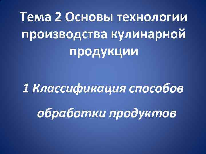 Тема 2 Основы технологии производства кулинарной продукции 1 Классификация способов обработки продуктов 