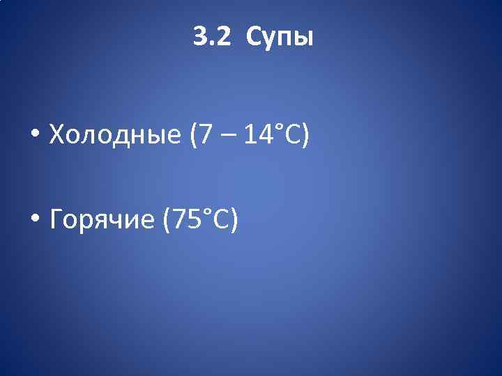 3. 2 Супы • Холодные (7 – 14°С) • Горячие (75°С) 