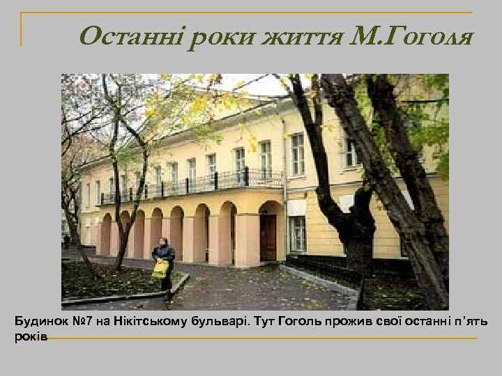 Останні роки життя М. Гоголя Будинок № 7 на Нікітському бульварі. Тут Гоголь прожив