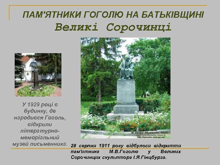 ПАМ'ЯТНИКИ ГОГОЛЮ НА БАТЬКІВЩИНІ Великі Сорочинці У 1929 році в будинку, де народився Гоголь,