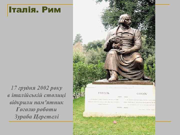 Італія. Рим 17 грудня 2002 року в італійській столиці відкрили пам′ятник Гоголю роботи Зураба