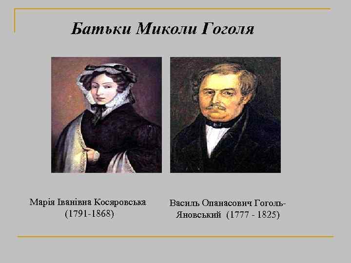 Батьки Миколи Гоголя Марія Іванівна Косяровська (1791 -1868) Василь Опанасович Гоголь. Яновський (1777 -