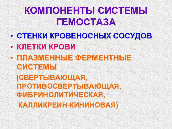 КОМПОНЕНТЫ СИСТЕМЫ ГЕМОСТАЗА • • • СТЕНКИ КРОВЕНОСНЫХ СОСУДОВ КЛЕТКИ КРОВИ ПЛАЗМЕННЫЕ ФЕРМЕНТНЫЕ СИСТЕМЫ