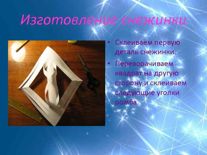 Изготовление снежинки • Склеиваем первую деталь снежинки. • Переворачиваем квадрат на другую сторону и