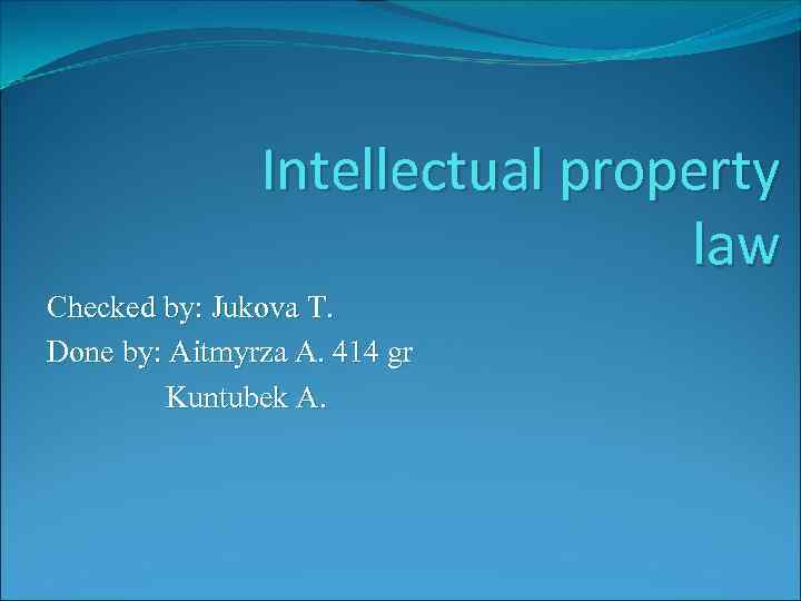 Intellectual property law Checked by: Jukova T. Done by: Aitmyrza A. 414 gr Kuntubek