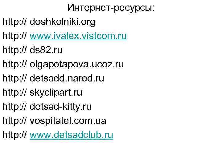 Интернет-ресурсы: http: // doshkolniki. org http: // www. ivalex. vistcom. ru http: // ds