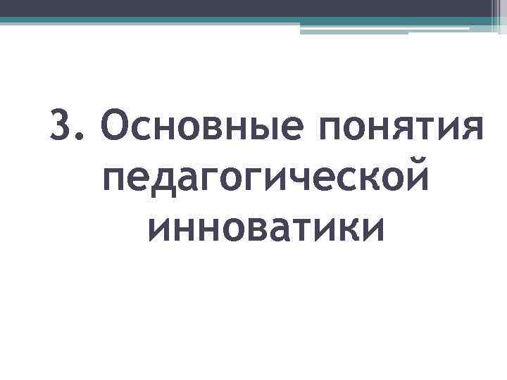 3. Основные понятия педагогической инноватики 