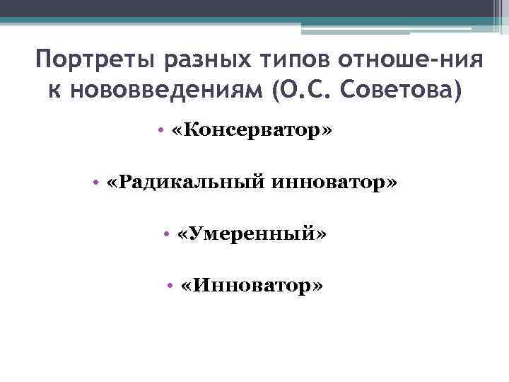 Портреты разных типов отноше ния к нововведениям (О. С. Советова) • «Консерватор» • «Радикальный