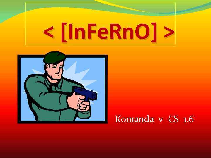 < [In. Fe. Rn. O] > Komanda v CS 1. 6 