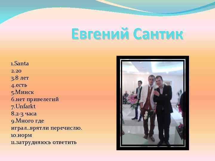 Евгений Сантик 1. Santa 2. 20 3. 8 лет 4. есть 5. Минск 6.