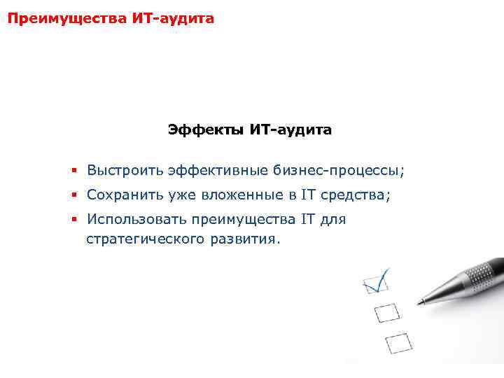 Преимущества ИТ-аудита Эффекты ИТ-аудита § Выстроить эффективные бизнес-процессы; § Сохранить уже вложенные в IT