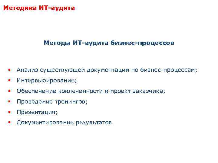 Методика ИТ-аудита Методы ИТ-аудита бизнес-процессов § Анализ существующей документации по бизнес-процессам; § Интервьюирование; §