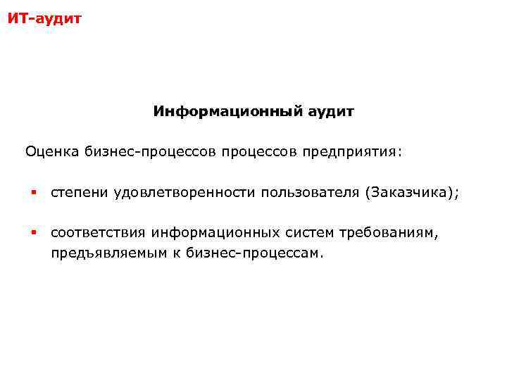 ИТ-аудит Информационный аудит Оценка бизнес-процессов предприятия: § степени удовлетворенности пользователя (Заказчика); § соответствия информационных