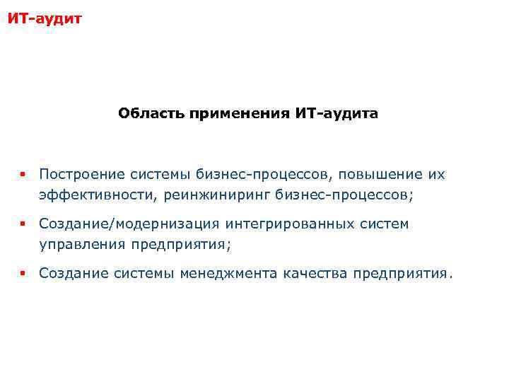 ИТ-аудит Область применения ИТ-аудита § Построение системы бизнес-процессов, повышение их эффективности, реинжиниринг бизнес-процессов; §