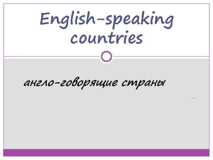 English-speaking countries англо-говорящие страны. 