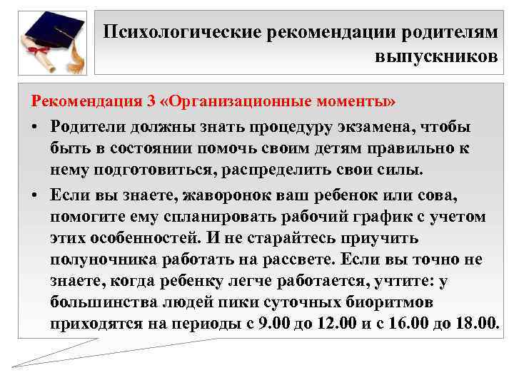 Психологические рекомендации родителям выпускников Рекомендация 3 «Организационные моменты» • Родители должны знать процедуру экзамена,