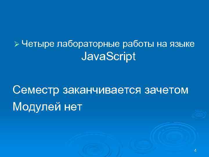 Ø Четыре лабораторные работы на языке Java. Script Семестр заканчивается зачетом Модулей нет 4