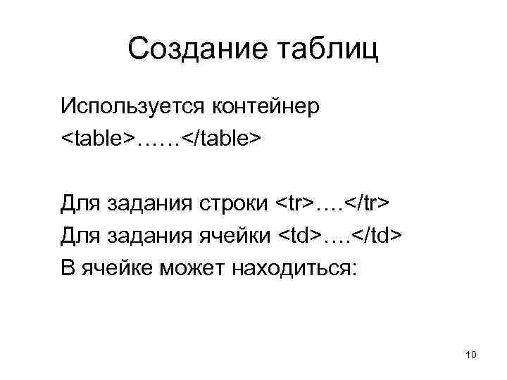 Создание таблиц Используется контейнер <table>……</table> Для задания строки <tr>…. </tr> Для задания ячейки <td>….