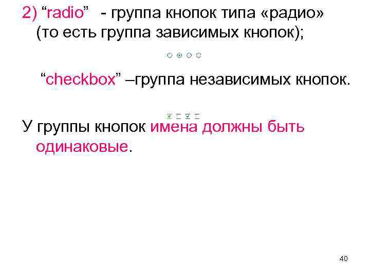 2) “radio” - группа кнопок типа «радио» (то есть группа зависимых кнопок); “checkbox” –группа