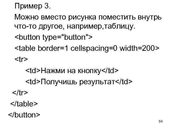 Пример 3. Можно вместо рисунка поместить внутрь что-то другое, например, таблицу. <button type="button"> <table